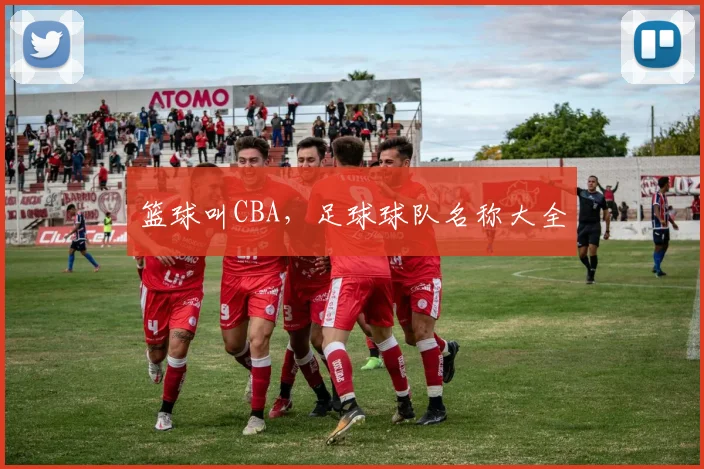 篮球叫CBA,足球球队名称大全